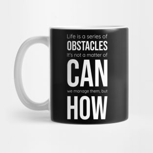 Life is a series of obstacles. It's not a matter of CAN we manage them, but HOW. Mug